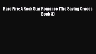 [PDF] Rare Fire: A Rock Star Romance (The Saving Graces Book 3) [Read] Full Ebook
