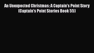 [PDF] An Unexpected Christmas: A Captain's Point Story (Captain's Point Stories Book 55) [Download]