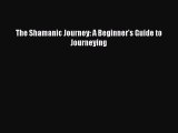Read The Shamanic Journey: A Beginner's Guide to Journeying Ebook Online