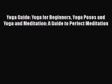 Read Yoga Guide: Yoga for Beginners Yoga Poses and Yoga and Meditation: A Guide to Perfect