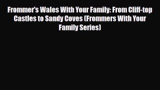 Download Frommer's Wales With Your Family: From Cliff-top Castles to Sandy Coves (Frommers