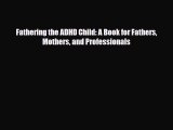Download Fathering the ADHD Child: A Book for Fathers Mothers and Professionals [Read] Online