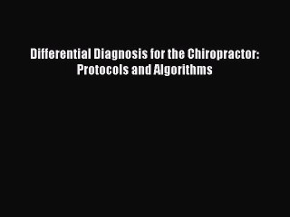 Read Differential Diagnosis for the Chiropractor: Protocols and Algorithms Ebook Free