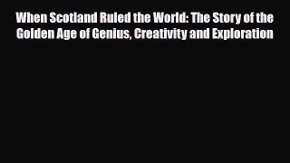 Download When Scotland Ruled the World: The Story of the Golden Age of Genius Creativity and