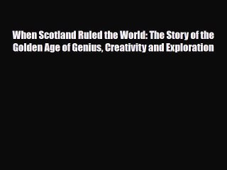 Download When Scotland Ruled the World: The Story of the Golden Age of Genius Creativity and