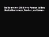 Read The Harmonious Child: Every Parent's Guide to Musical Instruments Teachers and Lessons