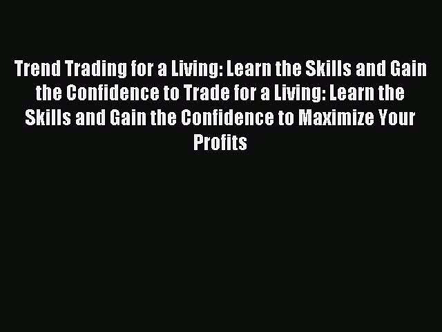 Read Trend Trading for a Living: Learn the Skills and Gain the Confidence to Trade for a Living: