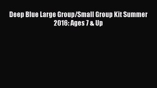 Download Deep Blue Large Group/Small Group Kit Summer 2016: Ages 7 & Up  EBook