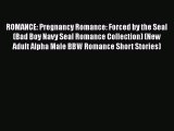 [PDF] ROMANCE: Pregnancy Romance: Forced by the Seal (Bad Boy Navy Seal Romance Collection)