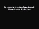 Read Osteoporosis: Strengthen Bones Naturally: Magnesium - the Missing Link? Ebook Online