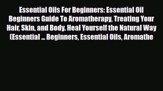 Read ‪Essential Oils For Beginners: Essential Oil Beginners Guide To Aromatherapy Treating