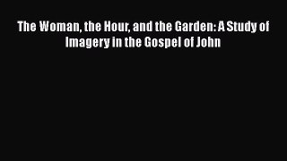 PDF The Woman the Hour and the Garden: A Study of Imagery in the Gospel of John Free Books