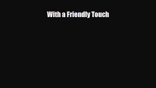 Read ‪With a Friendly Touch‬ Ebook Free