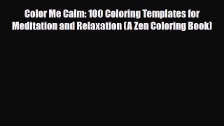 Download ‪Color Me Calm: 100 Coloring Templates for Meditation and Relaxation (A Zen Coloring