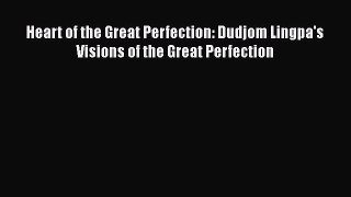 PDF Heart of the Great Perfection: Dudjom Lingpa's Visions of the Great Perfection  Read Online