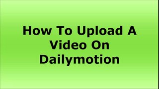 how to upload a video on dailymotion | Best Mathed For Ranking And Get Real views