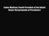 Read James Madison Fourth President of the United States (Encyclopedia of Presidents) Ebook