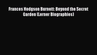 Download Frances Hodgson Burnett: Beyond the Secret Garden (Lerner Biographies) PDF Free