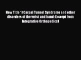 Read New Title 1 (Carpal Tunnel Syndrome and other disorders of the wrist and hand: Excerpt