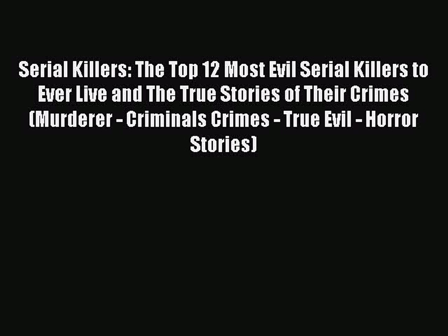 ⁣[PDF] Serial Killers: The Top 12 Most Evil Serial Killers to Ever Live and The True Stories