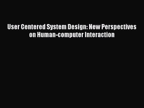 [PDF] User Centered System Design: New Perspectives on Human-computer Interaction [Read] Full
