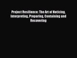 Read Project Resilience: The Art of Noticing Interpreting Preparing Containing and Recovering