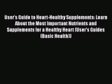 Read User's Guide to Heart-Healthy Supplements: Learn About the Most Important Nutrients and