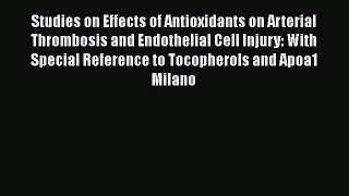 Download Studies on Effects of Antioxidants on Arterial Thrombosis and Endothelial Cell Injury: