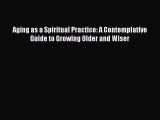PDF Aging as a Spiritual Practice: A Contemplative Guide to Growing Older and Wiser Free Books