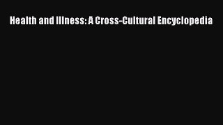 Read Health and Illness: A Cross-Cultural Encyclopedia Ebook Online