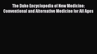 Download The Duke Encyclopedia of New Medicine: Conventional and Alternative Medicine for All