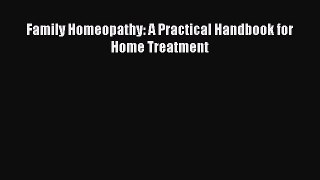 Read Family Homeopathy: A Practical Handbook for Home Treatment PDF Free