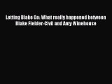 Read Letting Blake Go: What really happened between Blake Fielder-Civil and Amy Winehouse PDF