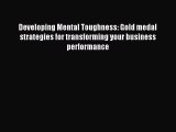 Read Developing Mental Toughness: Gold medal strategies for transforming your business performance