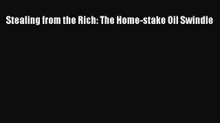 Download Stealing from the Rich: The Home-stake Oil Swindle Ebook Online