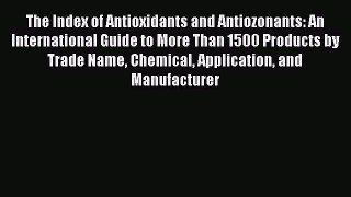 Read The Index of Antioxidants and Antiozonants: An International Guide to More Than 1500 Products