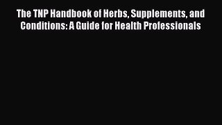 Read The TNP Handbook of Herbs Supplements and Conditions: A Guide for Health Professionals