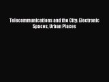 Read Telecommunications and the City: Electronic Spaces Urban Places Ebook Free