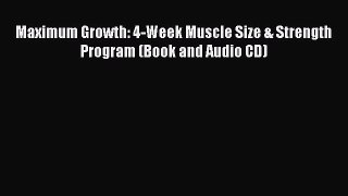 Download Maximum Growth: 4-Week Muscle Size & Strength Program (Book and Audio CD) PDF Free