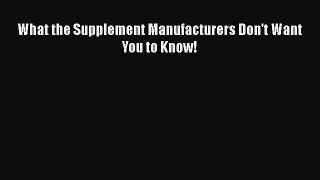 Read What the Supplement Manufacturers Don't Want You to Know! Ebook Free