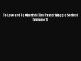[PDF] To Love and To Cherish (The Pastor Maggie Series) (Volume 1) [Read] Online