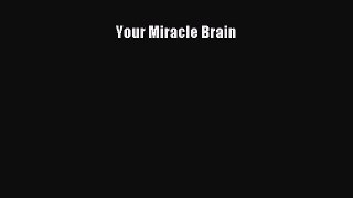 Read Your Miracle Brain Ebook Free
