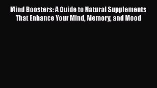 Download Mind Boosters: A Guide to Natural Supplements That Enhance Your Mind Memory and Mood