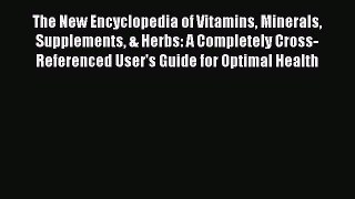 Read The New Encyclopedia of Vitamins Minerals Supplements & Herbs: A Completely Cross-Referenced