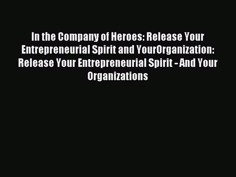 Read In the Company of Heroes: Release Your Entrepreneurial Spirit and YourOrganization: Release