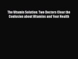 Read The Vitamin Solution: Two Doctors Clear the Confusion about Vitamins and Your Health Ebook