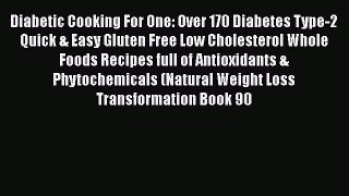 Read Diabetic Cooking For One: Over 170 Diabetes Type-2 Quick & Easy Gluten Free Low Cholesterol