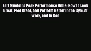 Read Earl Mindell's Peak Performance Bible: How to Look Great Feel Great and Perform Better