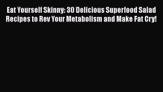 Read Eat Yourself Skinny: 30 Delicious Superfood Salad Recipes to Rev Your Metabolism and Make