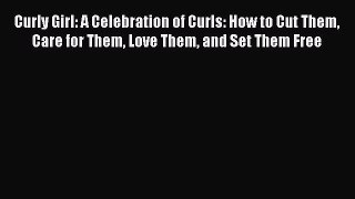 Read Curly Girl: A Celebration of Curls: How to Cut Them Care for Them Love Them and Set Them